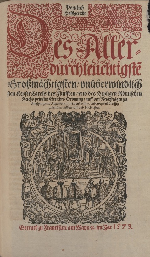 »Carolina«: »Peinlich Halsgericht« des Allerdurchleuchtigsten, Großmütigsten, unüberwindlichesten Keyser Carols des Fünfften und des heyligen Römischen Reichs peinlich Gerichtsordnung …, Frankfurt am Main 1573.