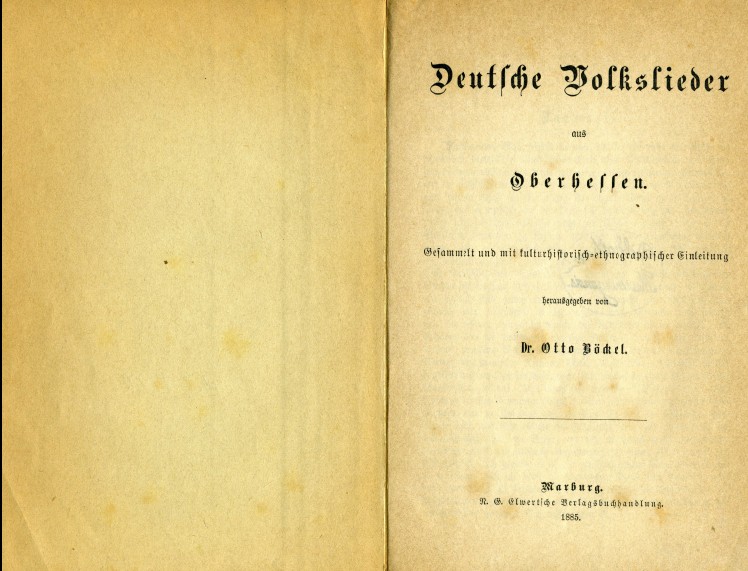 Deutsche Volkslieder aus Oberhessen. Gesammelt und mit kulturhistorisch-ethnographischer Einleitung von Dr. Otto Böckel, Marburg 1885.
